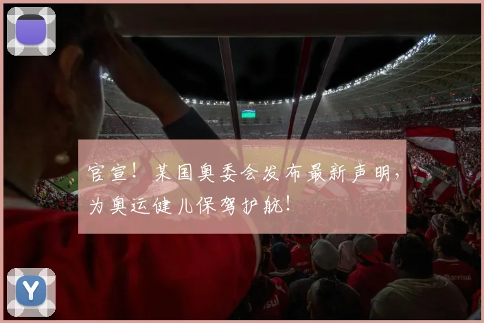 官宣！某国奥委会发布最新声明，为奥运健儿保驾护航！