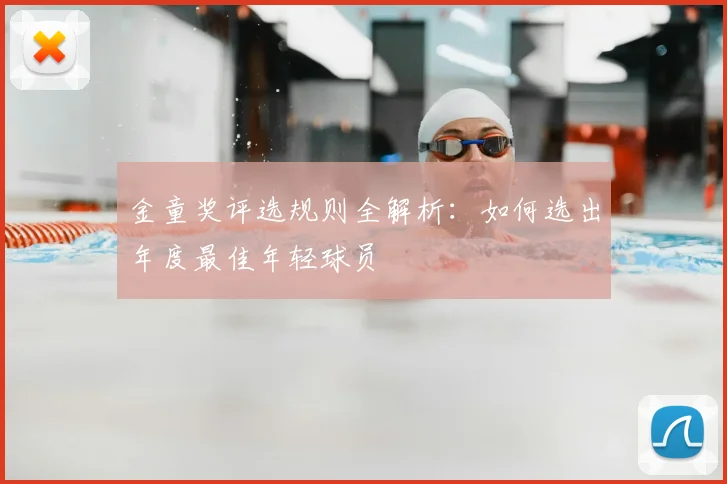金童奖评选规则全解析：如何选出年度最佳年轻球员