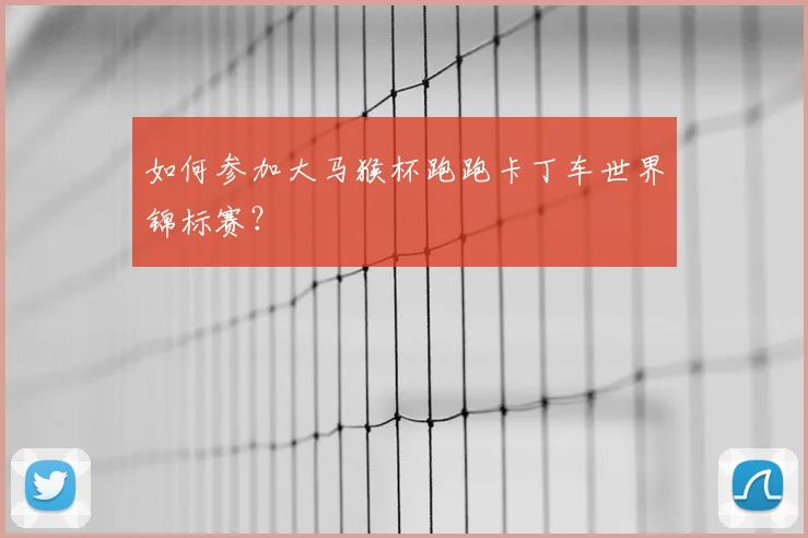如何参加大马猴杯跑跑卡丁车世界锦标赛?