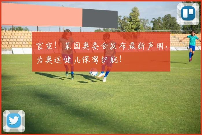 官宣！某国奥委会发布最新声明，为奥运健儿保驾护航！